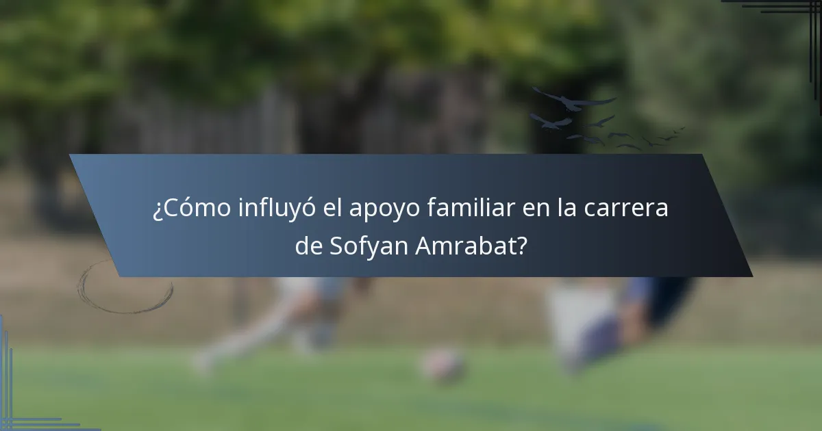 ¿Cómo influyó el apoyo familiar en la carrera de Sofyan Amrabat?