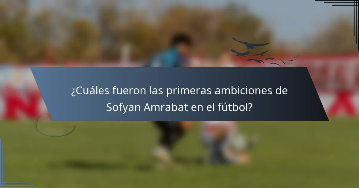 ¿Cuáles fueron las primeras ambiciones de Sofyan Amrabat en el fútbol?