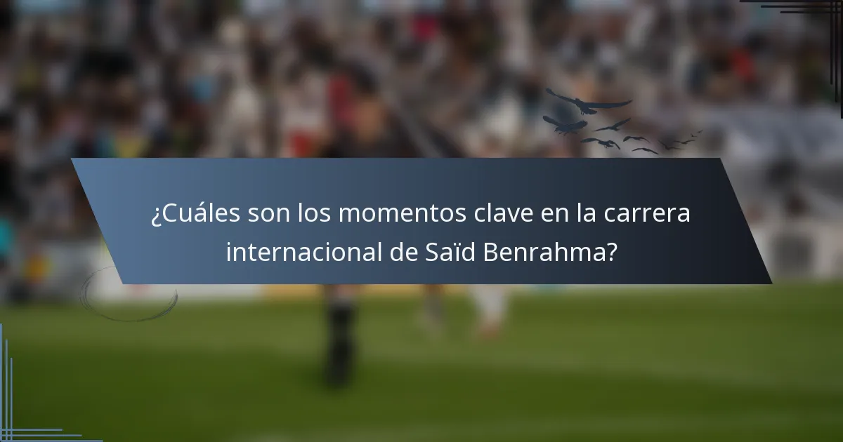 ¿Cuáles son los momentos clave en la carrera internacional de Saïd Benrahma?